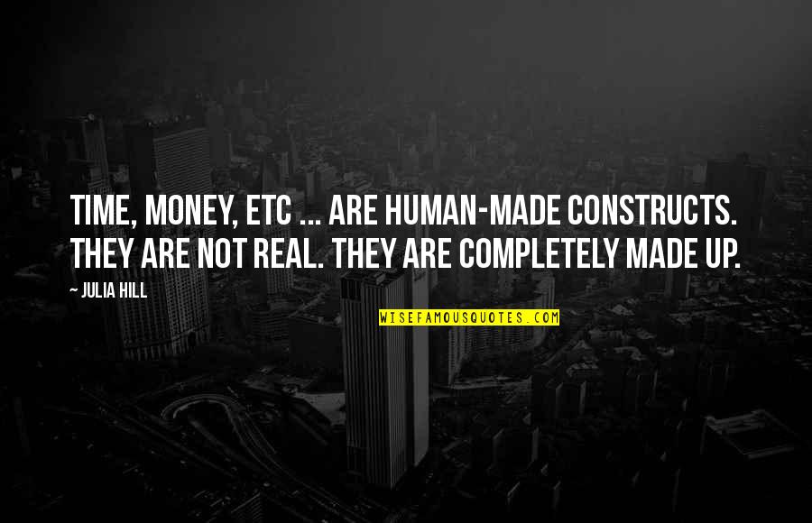 Real Money Quotes By Julia Hill: Time, money, etc ... are human-made constructs. They Real Money Quotes By Julia Hill: Time, money, etc ... are human-made constructs. They