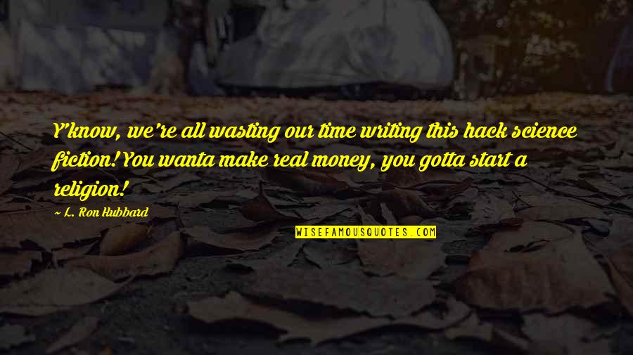 Real Money Quotes By L. Ron Hubbard: Y'know, we're all wasting our time writing this