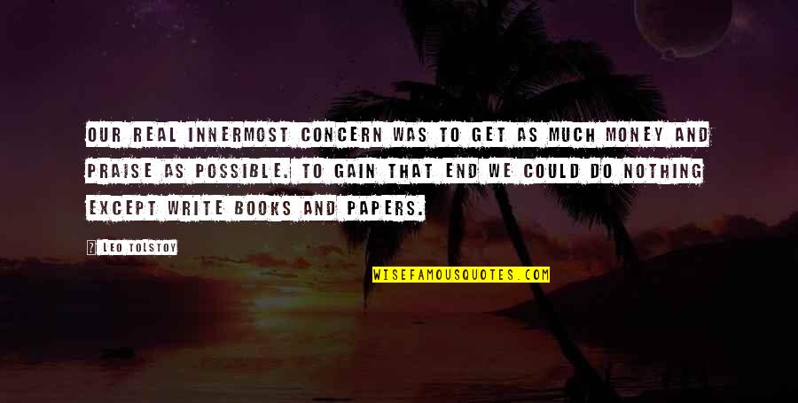 Real Money Quotes By Leo Tolstoy: Our real innermost concern was to get as Real Money Quotes By Leo Tolstoy: Our real innermost concern was to get as
