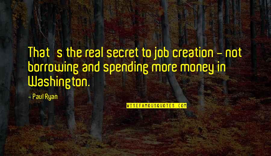 Real Money Quotes By Paul Ryan: That's the real secret to job creation -