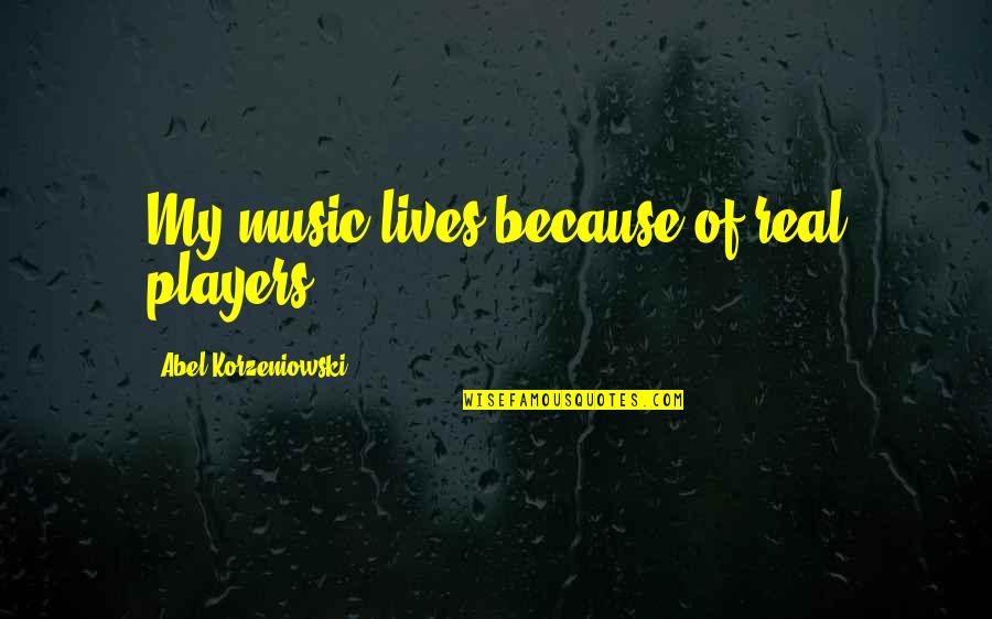 Real Music Quotes By Abel Korzeniowski: My music lives because of real players. Real Music Quotes By Abel Korzeniowski: My music lives because of real players.