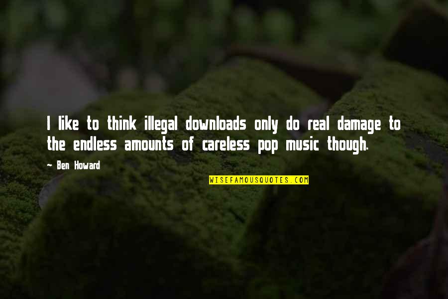 Real Music Quotes By Ben Howard: I like to think illegal downloads only do
