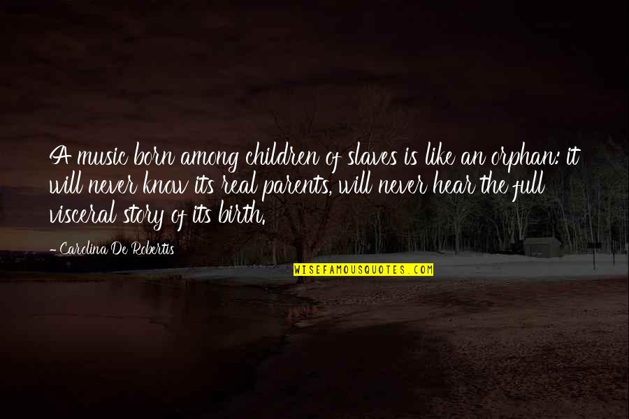 Real Music Quotes By Carolina De Robertis: A music born among children of slaves is Real Music Quotes By Carolina De Robertis: A music born among children of slaves is