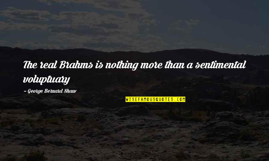 Real Music Quotes By George Bernard Shaw: The real Brahms is nothing more than a
