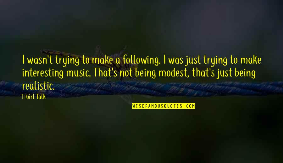 Real Music Quotes By Girl Talk: I wasn't trying to make a following. I