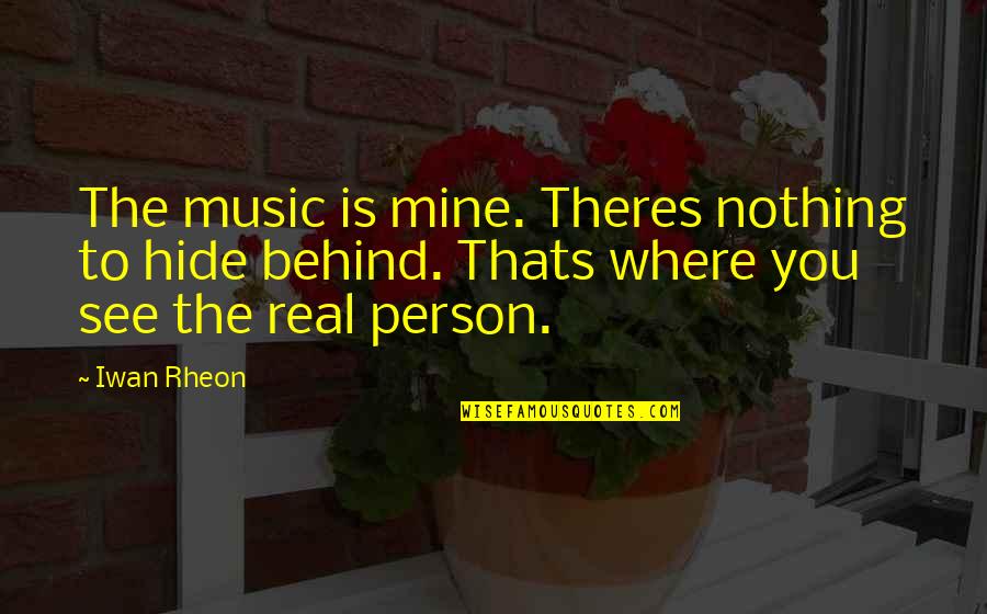 Real Music Quotes By Iwan Rheon: The music is mine. Theres nothing to hide