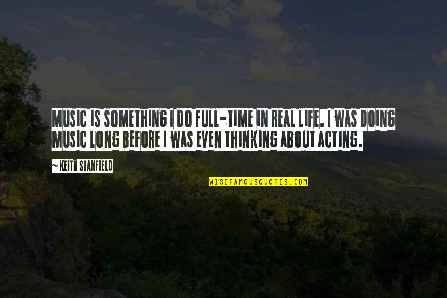 Real Music Quotes By Keith Stanfield: Music is something I do full-time in real Real Music Quotes By Keith Stanfield: Music is something I do full-time in real