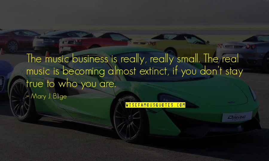Real Music Quotes By Mary J. Blige: The music business is really, really small. The