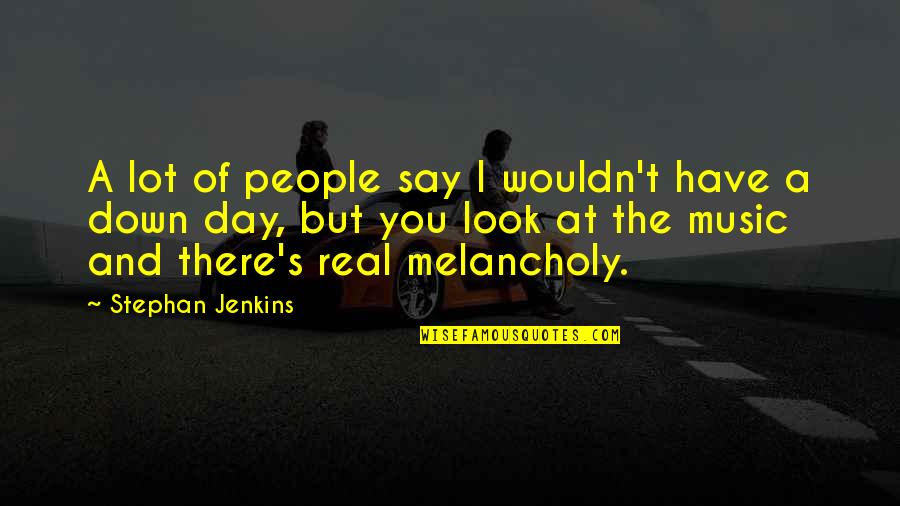 Real Music Quotes By Stephan Jenkins: A lot of people say I wouldn't have