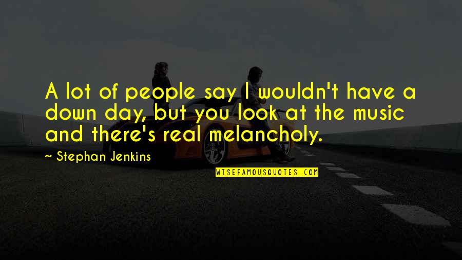 Real Music Quotes By Stephan Jenkins: A lot of people say I wouldn't have Real Music Quotes By Stephan Jenkins: A lot of people say I wouldn't have