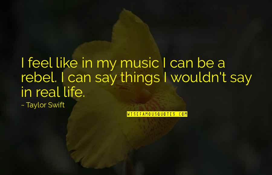 Real Music Quotes By Taylor Swift: I feel like in my music I can