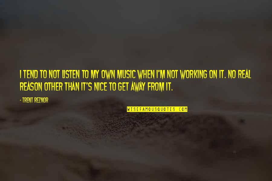 Real Music Quotes By Trent Reznor: I tend to not listen to my own