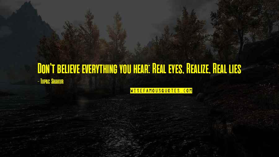 Real Music Quotes By Tupac Shakur: Don't believe everything you hear: Real eyes, Realize,