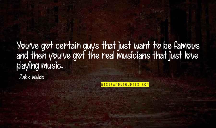 Real Musicians Quotes By Zakk Wylde: You've got certain guys that just want to