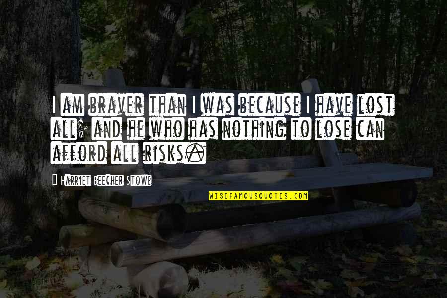 Real Ned Kelly Quotes By Harriet Beecher Stowe: I am braver than I was because I