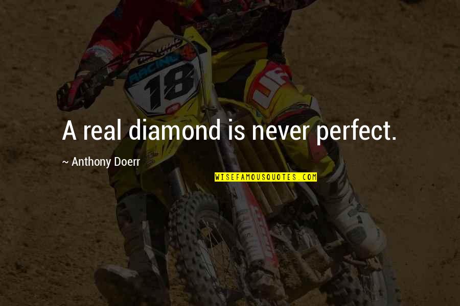 Real Not Perfect Quotes By Anthony Doerr: A real diamond is never perfect.