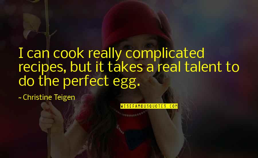 Real Not Perfect Quotes By Christine Teigen: I can cook really complicated recipes, but it