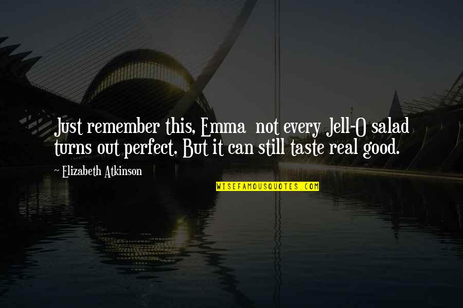 Real Not Perfect Quotes By Elizabeth Atkinson: Just remember this, Emma not every Jell-O salad