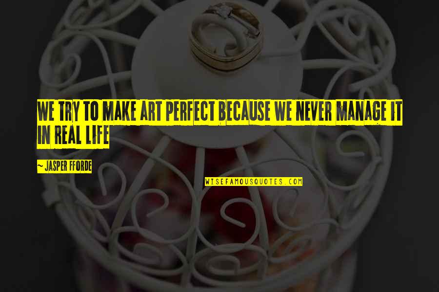 Real Not Perfect Quotes By Jasper Fforde: We try to make art perfect because we