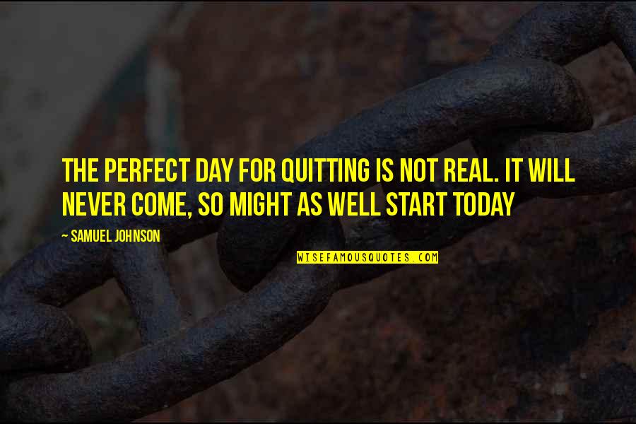 Real Not Perfect Quotes By Samuel Johnson: The perfect day for quitting is not real.