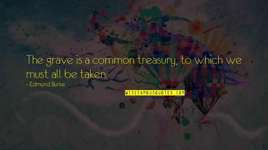 Real Og Quotes By Edmund Burke: The grave is a common treasury, to which