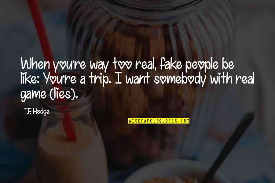 Real People And Fake People Quotes By T.F. Hodge: When you're way too real, fake people be