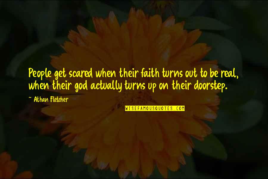 Real People Quotes By Athan Fletcher: People get scared when their faith turns out