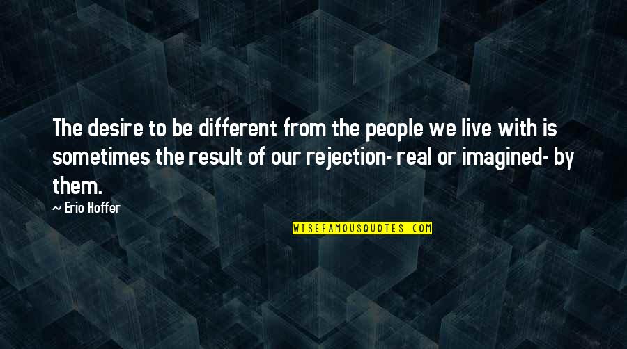 Real People Quotes By Eric Hoffer: The desire to be different from the people