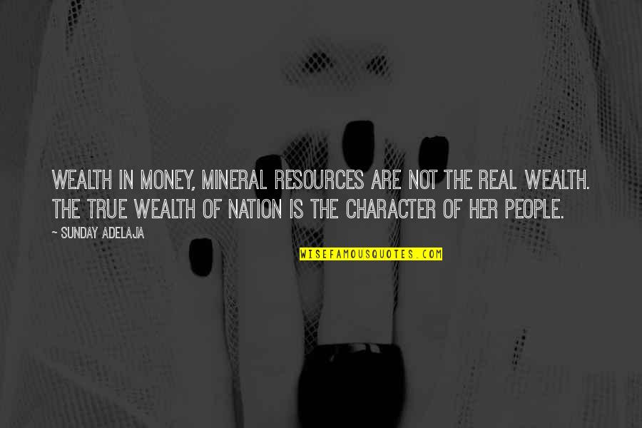 Real People Quotes By Sunday Adelaja: Wealth in money, mineral resources are not the