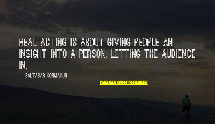 Real Person Quotes By Baltasar Kormakur: Real acting is about giving people an insight