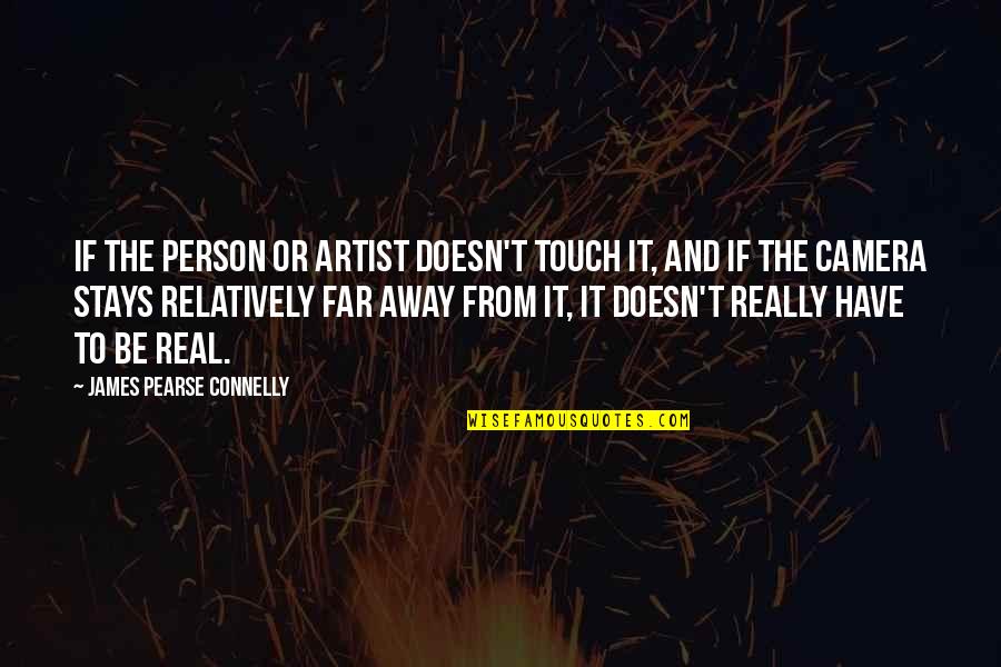 Real Person Quotes By James Pearse Connelly: If the person or artist doesn't touch it,