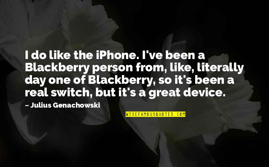 Real Person Quotes By Julius Genachowski: I do like the iPhone. I've been a