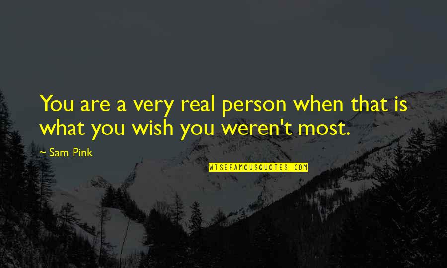 Real Person Quotes By Sam Pink: You are a very real person when that