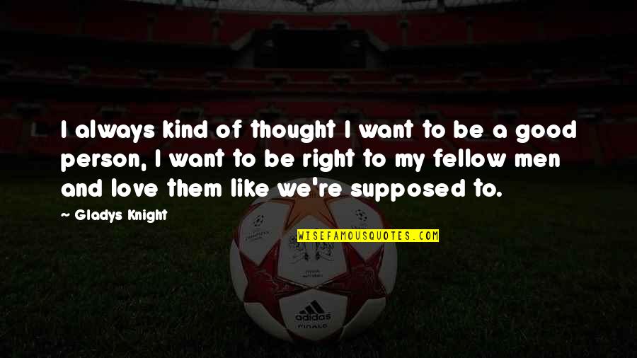 Real Pirate Quotes By Gladys Knight: I always kind of thought I want to Real Pirate Quotes By Gladys Knight: I always kind of thought I want to