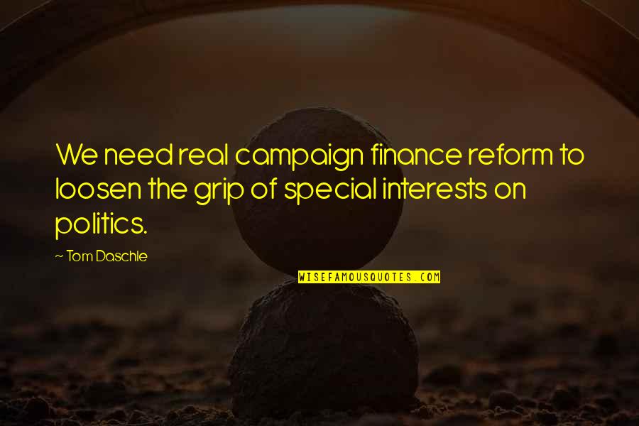 Real Politics Quotes By Tom Daschle: We need real campaign finance reform to loosen Real Politics Quotes By Tom Daschle: We need real campaign finance reform to loosen