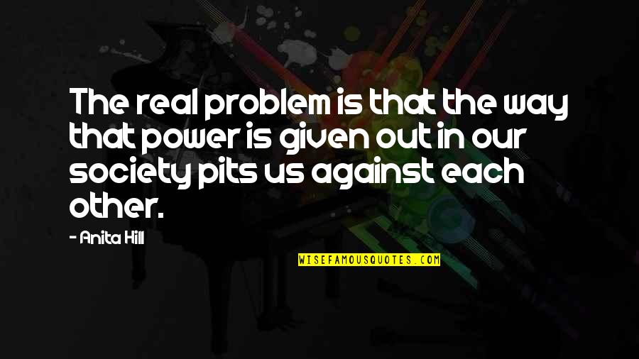 Real Power Quotes By Anita Hill: The real problem is that the way that Real Power Quotes By Anita Hill: The real problem is that the way that
