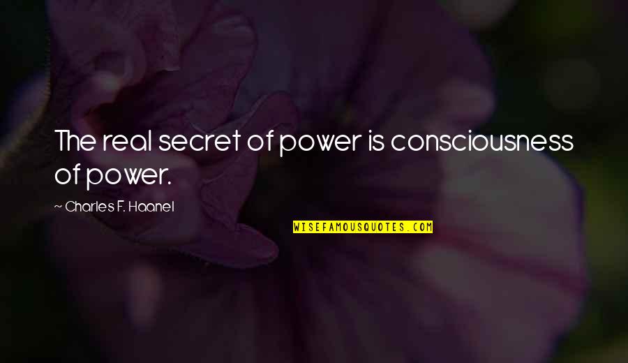 Real Power Quotes By Charles F. Haanel: The real secret of power is consciousness of Real Power Quotes By Charles F. Haanel: The real secret of power is consciousness of
