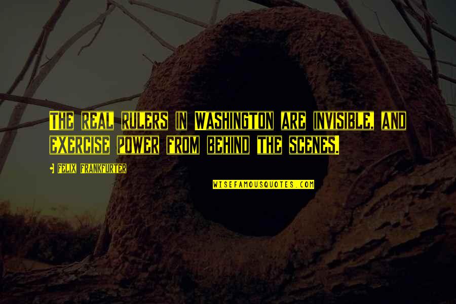 Real Power Quotes By Felix Frankfurter: The real rulers in Washington are invisible, and Real Power Quotes By Felix Frankfurter: The real rulers in Washington are invisible, and