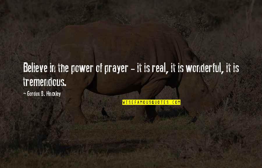 Real Power Quotes By Gordon B. Hinckley: Believe in the power of prayer - it Real Power Quotes By Gordon B. Hinckley: Believe in the power of prayer - it