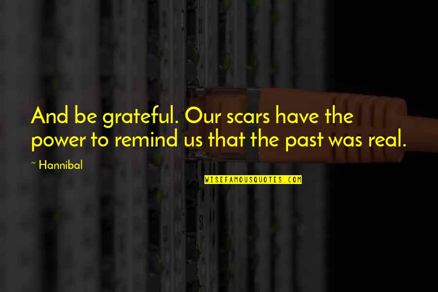 Real Power Quotes By Hannibal: And be grateful. Our scars have the power