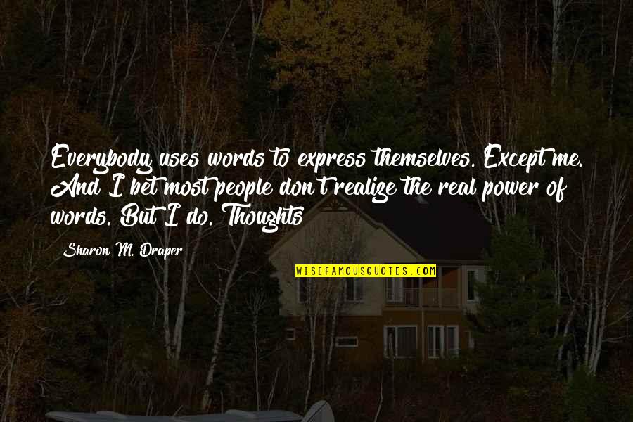 Real Power Quotes By Sharon M. Draper: Everybody uses words to express themselves. Except me. Real Power Quotes By Sharon M. Draper: Everybody uses words to express themselves. Except me.