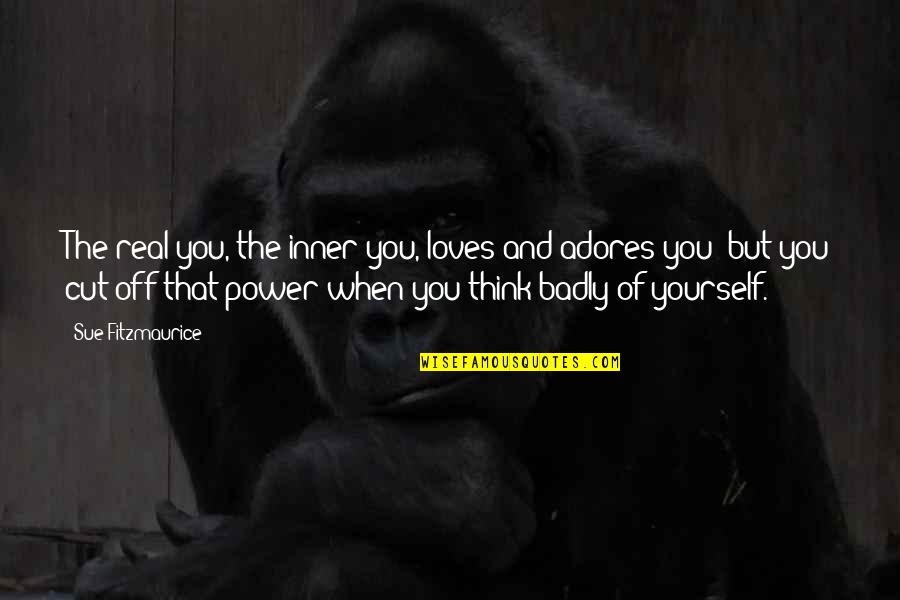 Real Power Quotes By Sue Fitzmaurice: The real you, the inner you, loves and Real Power Quotes By Sue Fitzmaurice: The real you, the inner you, loves and