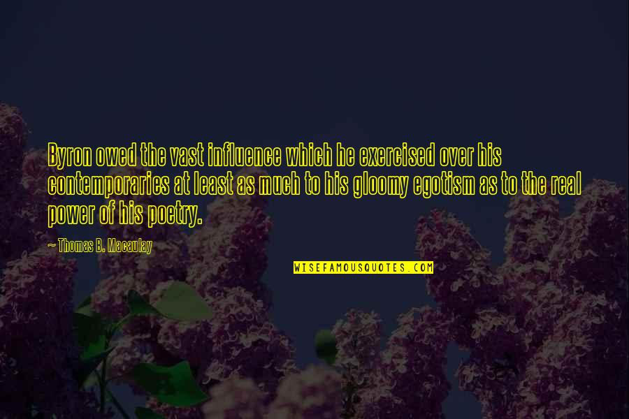Real Power Quotes By Thomas B. Macaulay: Byron owed the vast influence which he exercised Real Power Quotes By Thomas B. Macaulay: Byron owed the vast influence which he exercised