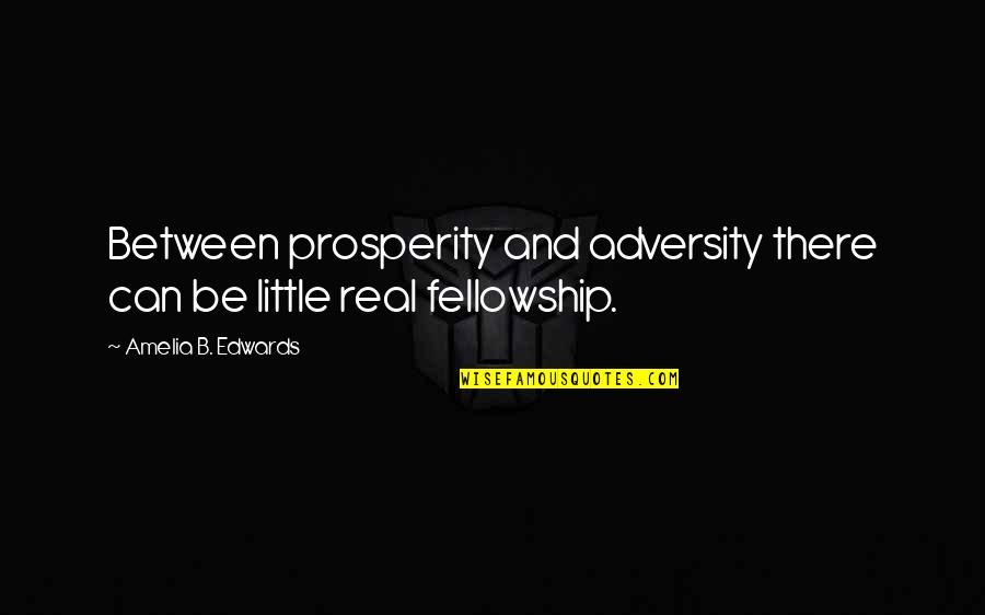 Real Prosperity Quotes By Amelia B. Edwards: Between prosperity and adversity there can be little