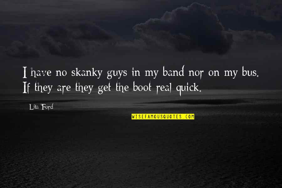 Real Quick Quotes By Lita Ford: I have no skanky guys in my band