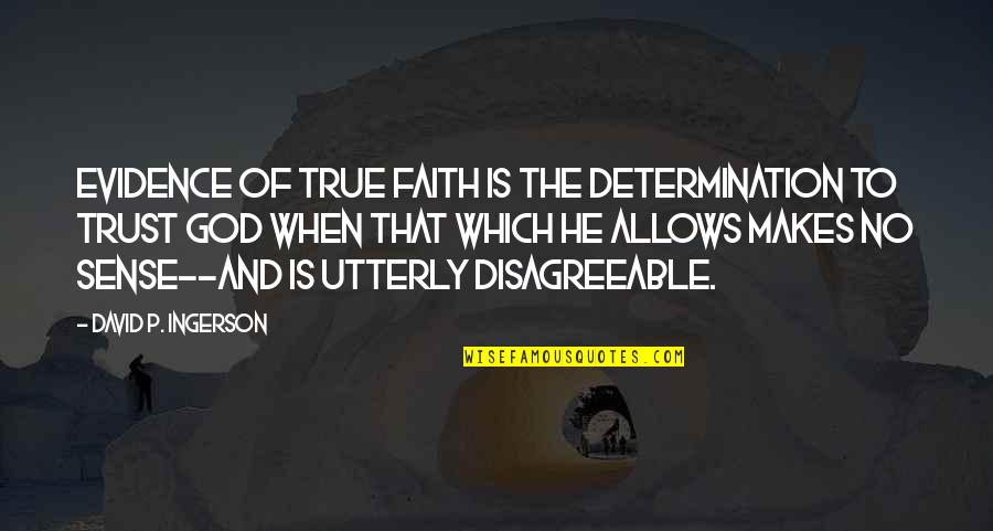 Real Quotes And Quotes By David P. Ingerson: Evidence of true faith is the determination to