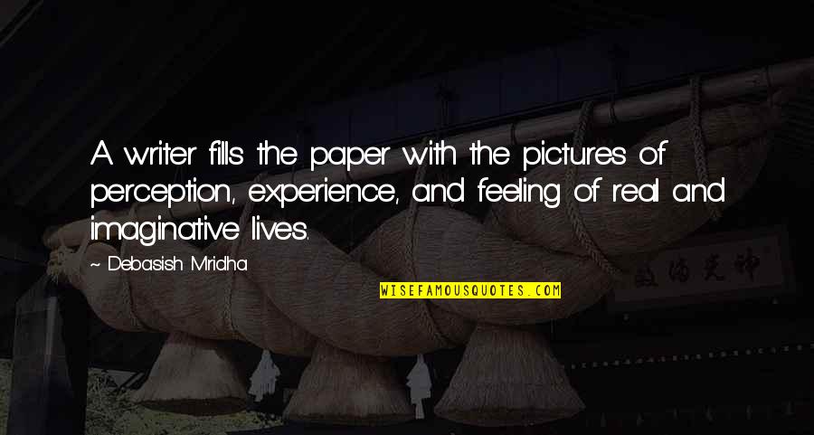 Real Quotes And Quotes By Debasish Mridha: A writer fills the paper with the pictures