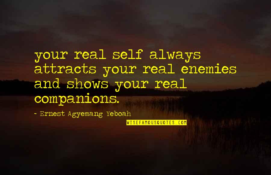 Real Quotes And Quotes By Ernest Agyemang Yeboah: your real self always attracts your real enemies Real Quotes And Quotes By Ernest Agyemang Yeboah: your real self always attracts your real enemies