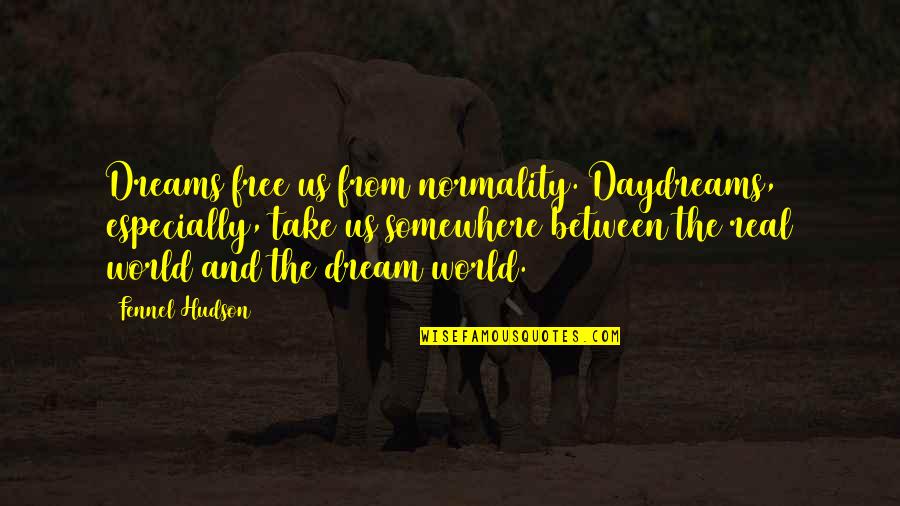 Real Quotes And Quotes By Fennel Hudson: Dreams free us from normality. Daydreams, especially, take Real Quotes And Quotes By Fennel Hudson: Dreams free us from normality. Daydreams, especially, take