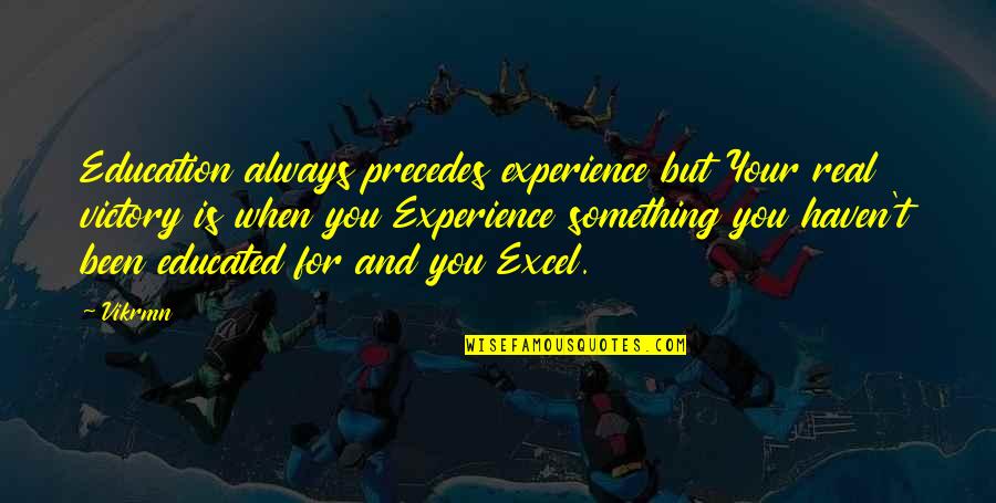 Real Quotes And Quotes By Vikrmn: Education always precedes experience but Your real victory